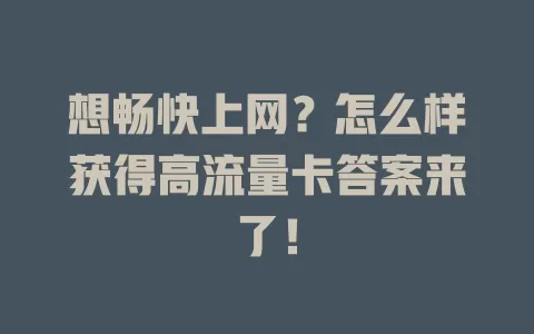 想畅快上网？怎么样获得高流量卡答案来了！