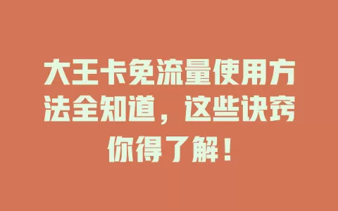大王卡免流量使用方法全知道，这些诀窍你得了解！