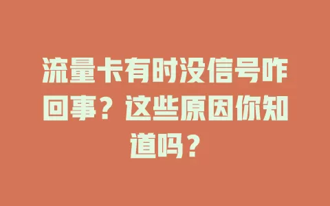 流量卡有时没信号咋回事？这些原因你知道吗？