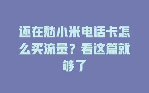 还在愁小米电话卡怎么买流量？看这篇就够了