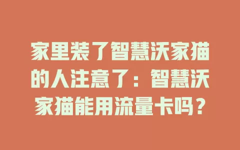 家里装了智慧沃家猫的人注意了：智慧沃家猫能用流量卡吗？