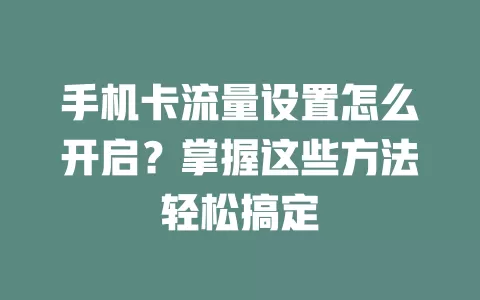 手机卡流量设置怎么开启？掌握这些方法轻松搞定