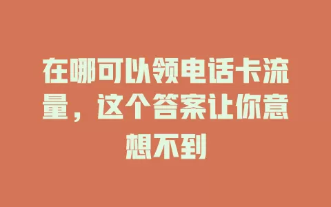 在哪可以领电话卡流量，这个答案让你意想不到
