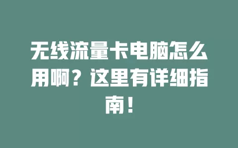 无线流量卡电脑怎么用啊？这里有详细指南！