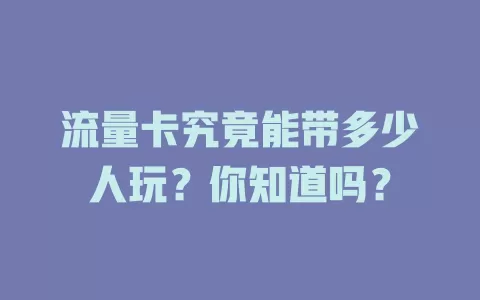 流量卡究竟能带多少人玩？你知道吗？