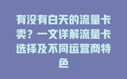 有没有白天的流量卡卖？一文详解流量卡选择及不同运营商特色