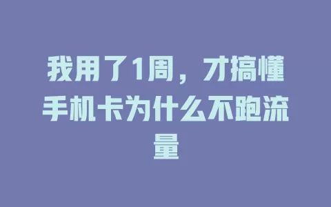 我用了1周，才搞懂手机卡为什么不跑流量