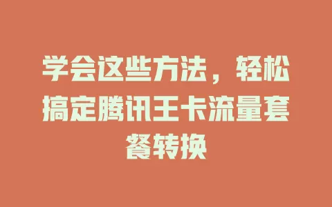 学会这些方法，轻松搞定腾讯王卡流量套餐转换