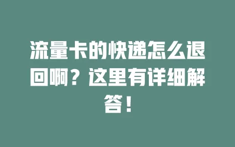 流量卡的快递怎么退回啊？这里有详细解答！