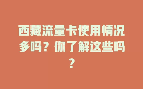 西藏流量卡使用情况多吗？你了解这些吗？
