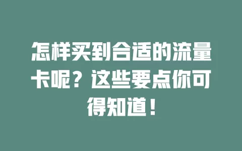 怎样买到合适的流量卡呢？这些要点你可得知道！