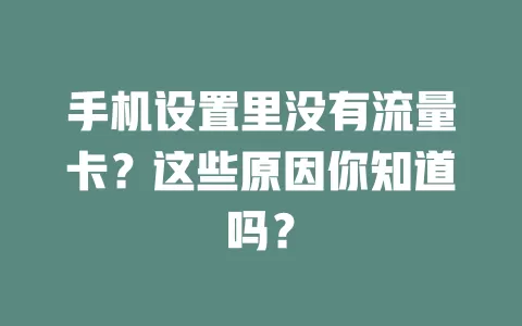 手机设置里没有流量卡？这些原因你知道吗？