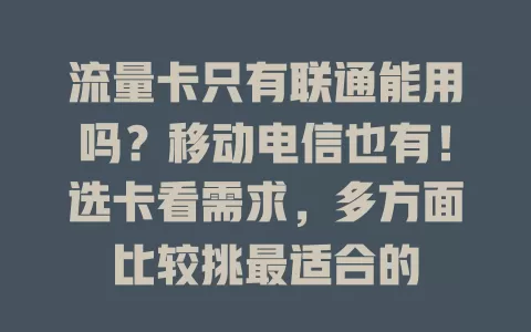 流量卡只有联通能用吗？移动电信也有！选卡看需求，多方面比较挑最适合的