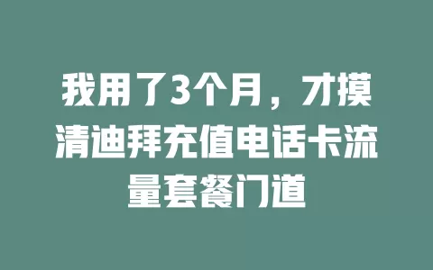 我用了3个月，才摸清迪拜充值电话卡流量套餐门道
