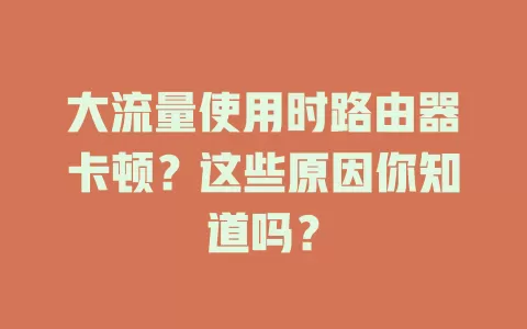 大流量使用时路由器卡顿？这些原因你知道吗？