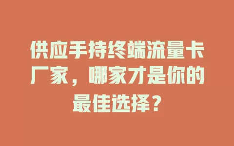供应手持终端流量卡厂家，哪家才是你的最佳选择？