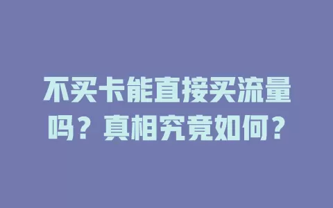 不买卡能直接买流量吗？真相究竟如何？