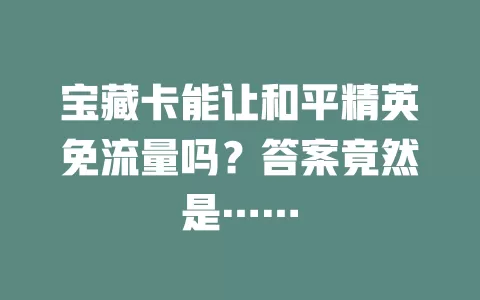 宝藏卡能让和平精英免流量吗？答案竟然是……