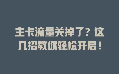 主卡流量关掉了？这几招教你轻松开启！