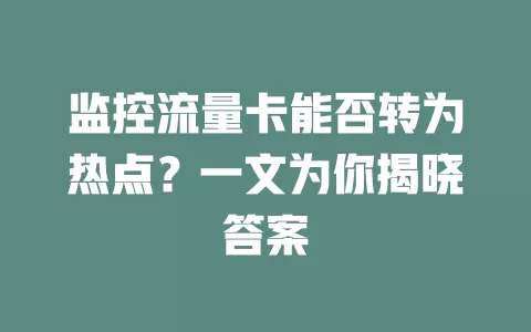 监控流量卡能否转为热点？一文为你揭晓答案