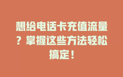 想给电话卡充值流量？掌握这些方法轻松搞定！