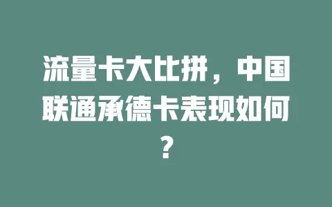 流量卡大比拼，中国联通承德卡表现如何？