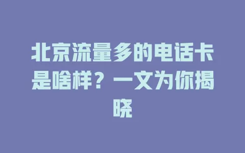 北京流量多的电话卡是啥样？一文为你揭晓