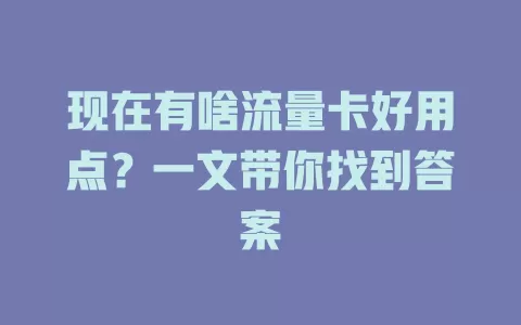 现在有啥流量卡好用点？一文带你找到答案