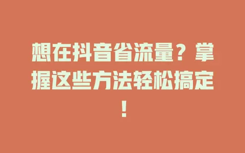 想在抖音省流量？掌握这些方法轻松搞定！
