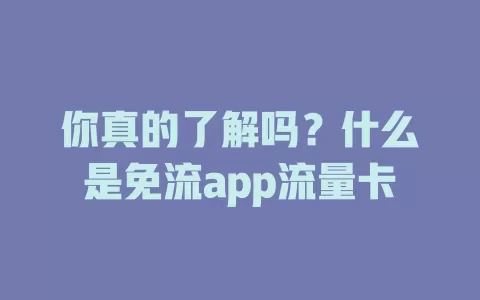 你真的了解吗？什么是免流app流量卡