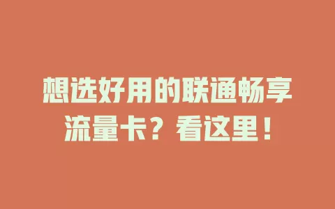 想选好用的联通畅享流量卡？看这里！
