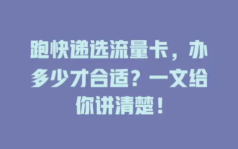 跑快递选流量卡，办多少才合适？一文给你讲清楚！