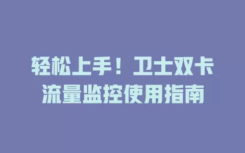 轻松上手！卫士双卡流量监控使用指南