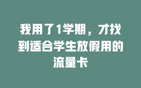 我用了1学期，才找到适合学生放假用的流量卡