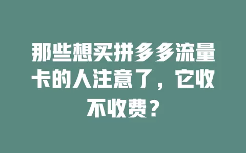 那些想买拼多多流量卡的人注意了，它收不收费？