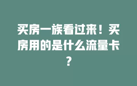 买房一族看过来！买房用的是什么流量卡？