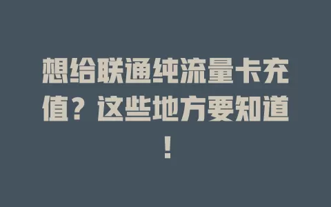 想给联通纯流量卡充值？这些地方要知道！