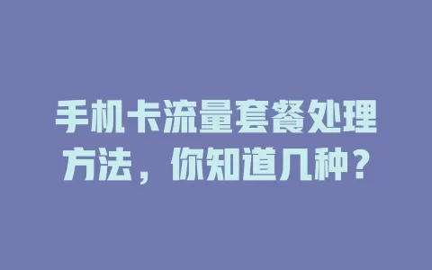 手机卡流量套餐处理方法，你知道几种？