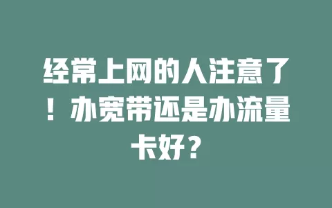 经常上网的人注意了！办宽带还是办流量卡好？