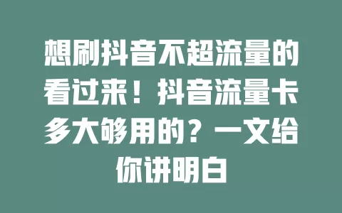 想刷抖音不超流量的看过来！抖音流量卡多大够用的？一文给你讲明白