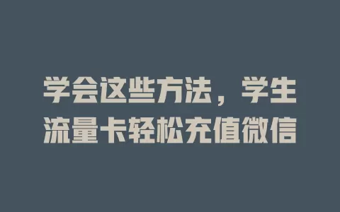 学会这些方法，学生流量卡轻松充值微信