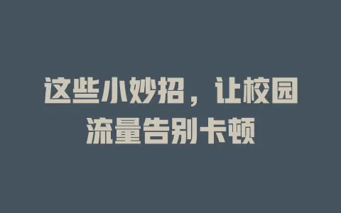 这些小妙招，让校园流量告别卡顿