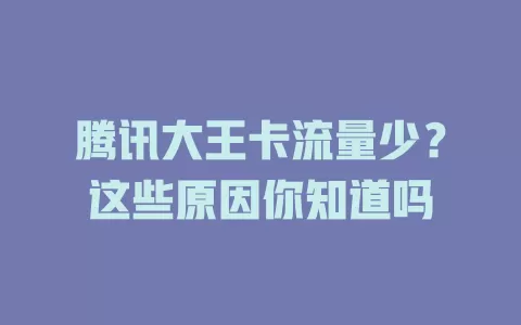 腾讯大王卡流量少？这些原因你知道吗