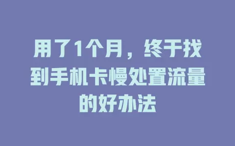 用了1个月，终于找到手机卡慢处置流量的好办法