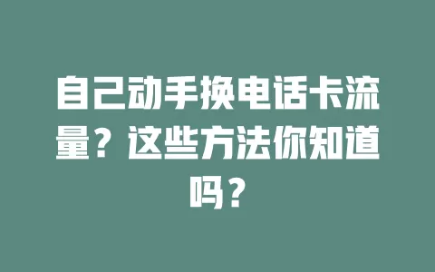 自己动手换电话卡流量？这些方法你知道吗？