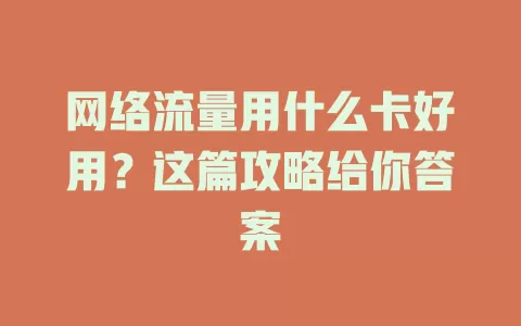 网络流量用什么卡好用？这篇攻略给你答案