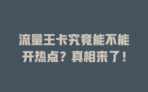 流量王卡究竟能不能开热点？真相来了！