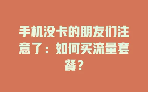 手机没卡的朋友们注意了：如何买流量套餐？