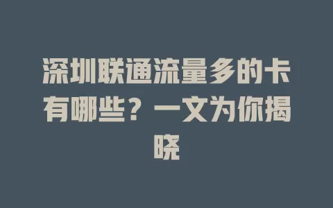 深圳联通流量多的卡有哪些？一文为你揭晓