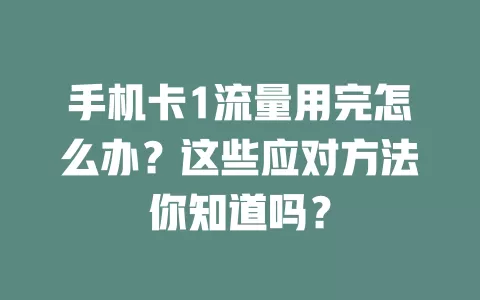 手机卡1流量用完怎么办？这些应对方法你知道吗？
